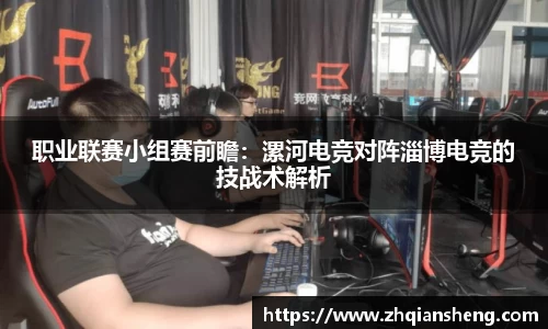 职业联赛小组赛前瞻：漯河电竞对阵淄博电竞的技战术解析