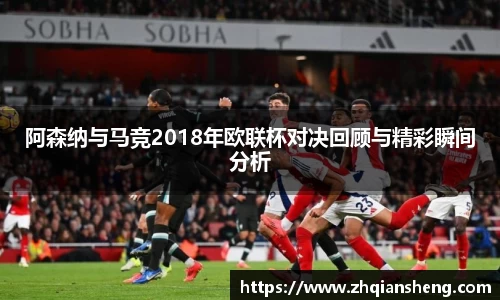 阿森纳与马竞2018年欧联杯对决回顾与精彩瞬间分析